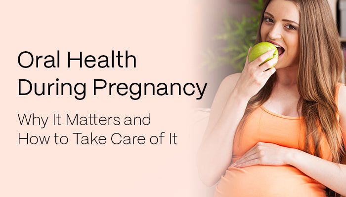 Oral Health During Pregnancy: Why It Matters and How to Take Care of It