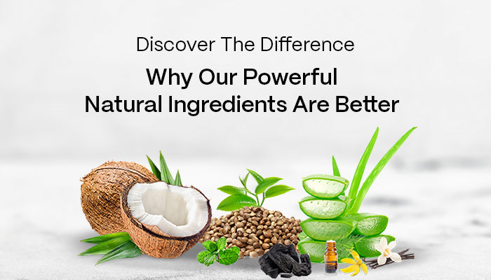 Discover The Difference: Why Our Powerful Natural Ingredients Are Better