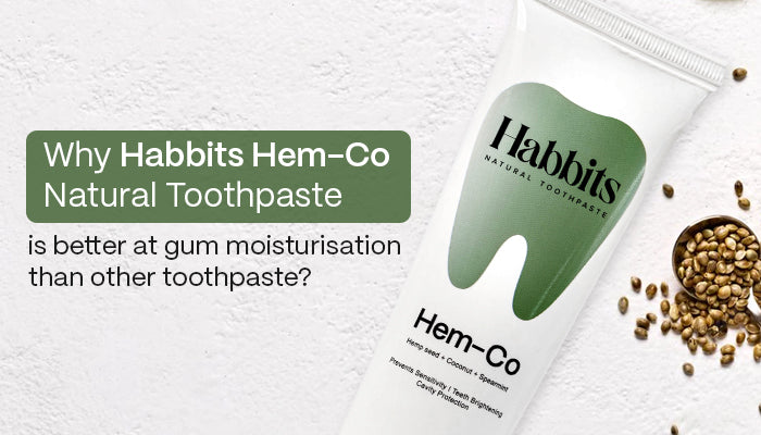 Why Habbits Hem-Co Natural Toothpaste is better at gum moisturisation than other toothpaste?